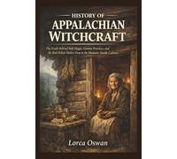 HISTORY OF APPALACHIAN WITCHCRAFT: The Truth Behind Folk Magic, Granny Practices, and the Real Beliefs Hidden Deep in the Mountain South Culture