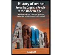 History of Aruba: From the Caquetío People to the Modern Age: Whispering Divi-Divi Trees, Cave Spirits, and the Uncanny Transformations of a Desert Island