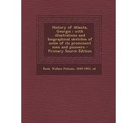 History of Atlanta, Georgia: with illustrations and biographical sketches of some of its prominent men and pioneers - Primary Source Edition