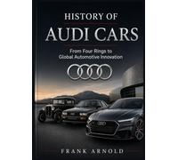 HISTORY OF AUDI CARS: From Four Rings to Global Automotive Innovation