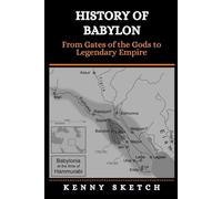 History of Babylon: From Gates of the Gods to Legendary Empire