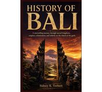 HISTORY OF BALI: A storytelling journey through sacred kingdoms, empires, colonization, and rebirth on the island of the gods.