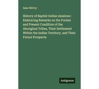 History of Baptist Indian missions : Embracing Remarks on the Former and Present Condition of the Aboriginal Tribes, Their Settlement Within the Indian Territory, and Their Future Prospects
