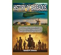 History of Barbados: How a Caribbean Island Built the Sugar Plantation System, Shaped Atlantic Slavery, and Won Its Fight for Freedom