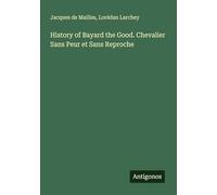 History of Bayard the Good. Chevalier Sans Peur et Sans Reproche