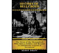 History of Belle Boyd: The Siren of the Shenandoah Who Shot a Soldier and Became a Confederate Legend at Seventeen (The Odd History of American Conflict)