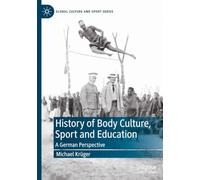 History of Body Culture, Sport and Education: A German Perspective (Global Culture and Sport Series)