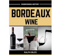 History of Bordeaux Wine: The Ancient Terroirs, Legendary Châteaux, and Two Thousand Years of Trade and Civilization in the World's Most Celebrated Viticultural Region (Engrossing History)