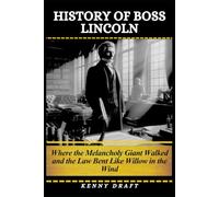 History of Boss Lincoln: Where the Melancholy Giant Walked and the Law Bent Like Willow in the Wind