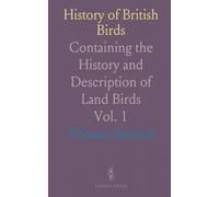 History of British Birds: Containing the History and Description of Land Birds