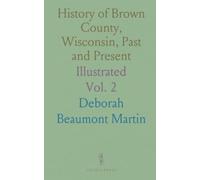 History of Brown County, Wisconsin, Past and Present: Illustrated