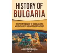History of Bulgaria: A Captivating Guide to the Bulgarian Nation from Its Origins to Modern Times (European Countries)