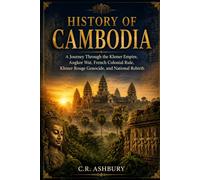 History of Cambodia: A Journey Through the Khmer Empire, Angkor Wat, French Colonial Rule, Khmer Rouge Genocide, and National Rebirth (A Brief History of Nations)