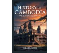 History of Cambodia: From Ancient Villages to Angkor Wat, Empire, War, and Survival (The Asian History Series)