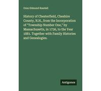 History of Chesterfield, Cheshire County, N.H., from the Incorporation of "Township Number One," by Massachusetts, in 1736, to the Year 1881. Together with Family Histories and Genealogies.