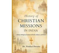History of Christian Missions In India: A Socio-Religious Analysis of Faith, Culture, and Power (Dr. Potana's: The Pearl of Missiology Literature)
