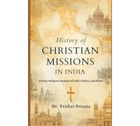 History of Christian Missions In India: A Socio-Religious Analysis of Faith, Culture, and Power (Dr. Potana's: The Pearl of Missiology Literature)