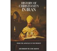 HISTORY OF CHRISTIANITY IN IRAN: From the Apostles to the Present