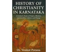 History of Christianity in Karnataka: A Scholarly Study of Origins, Missions, Communities, Culture, and Change (Dr. Potana's: The Pearl of Missiology Literature)
