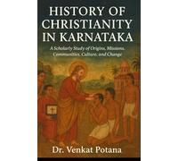 History of Christianity in Karnataka: A Scholarly Study of Origins, Missions, Communities, Culture, and Change