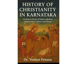 History of Christianity in Karnataka: A Scholarly Study of Origins, Missions, Communities, Culture, and Change (Dr. Potana's: The Pearl of Missiology Literature)