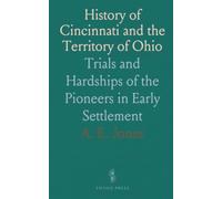 History of Cincinnati and the Territory of Ohio: Trials and Hardships of the Pioneers in Early Settlement