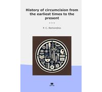 History of circumcision from the earliest times to the present (Classic Books)