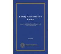 History of civilization in Europe: from the fall of the Roman Empire to the French Revolution