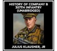 History Of Company B 307th Infantry (unabridged) (audiolibro)