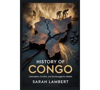 HISTORY OF CONGO: Colonialism, Conflict, and the Struggle for Wealth (Echoes of Greatness: The Historical Saga of Africa)
