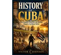 History of Cuba: How Conquest, Rebellion, and Ideology Shaped a Caribbean Nation