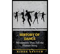 History of Dance: Movements That Tell the Human Story