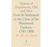 History of Doylestown, Old and New: From Its Settlement to the Close of the Nineteenth Century; 1745-1900