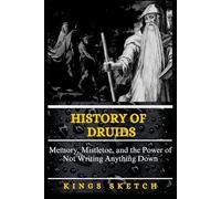 History of Druids: Memory, Mistletoe, and the Power of Not Writing Anything Down