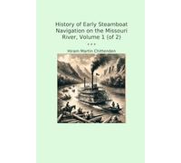 History of Early Steamboat Navigation on the Missouri River, Volume 1 (of 2) (Classic Books)