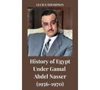 History Of Egypt Under Gamal Abdel Nasser (1956-1970) (ebook)
