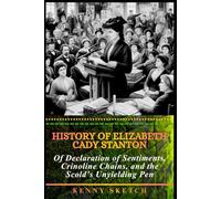History of Elizabeth Cady Stanton: Of Declaration of Sentiments, Crinoline Chains, and the Scold’s Unyielding Pen