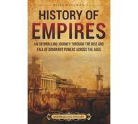 History of Empires: An Enthralling Journey through the Rise and Fall of Dominant Powers across the Ages (Civilizations)
