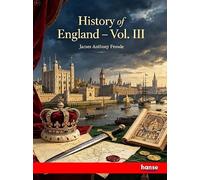History of England: From the Fall of Wolsey to the Defeat of the Spanish Armada - Vol. III