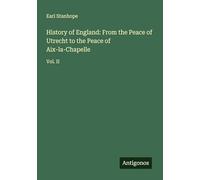 History of England: From the Peace of Utrecht to the Peace of Aix-la-Chapelle: Vol. II