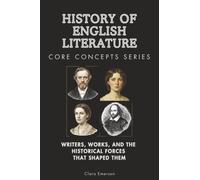 History of English Literature: Writers, Works, and the Historical Forces That Shaped Them (Core Concepts Series)