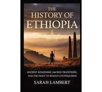 HISTORY OF ETHIOPIA: Ancient Kingdoms, Sacred Traditions, and the Fight to Remain Unconquered (Echoes of Greatness: The Historical Saga of Africa)