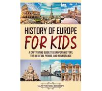 History of Europe for Kids: A Captivating Guide to European History, the Medieval Period, and Renaissance (Making the Past Come Alive)