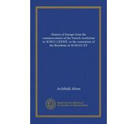 History of Europe from the commencement of the French revolution in M.DCC.LXXXIX. to the restoration of the Bourbons in M.DCCC.XV (v. 13)