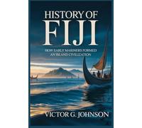 HISTORY OF FIJI: How Early Mariners Formed an Island Civilization