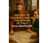 HISTORY OF FLORENCE AND OF THE AFFAIRS OF ITALY (Translated) (Annotated)