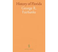 History of Florida: From Its Discovery by Ponce De Leon, in 1512, to the Close of the Florida War, in 1842