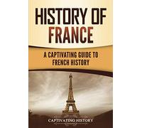 History of France: A Captivating Guide to French History (European Countries)