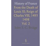 History of France: From the Death of Louis XI; Reign of Charles VIII, 1493 1498