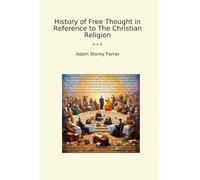 History of Free Thought in Reference to The Christian Religion (Classic Books)